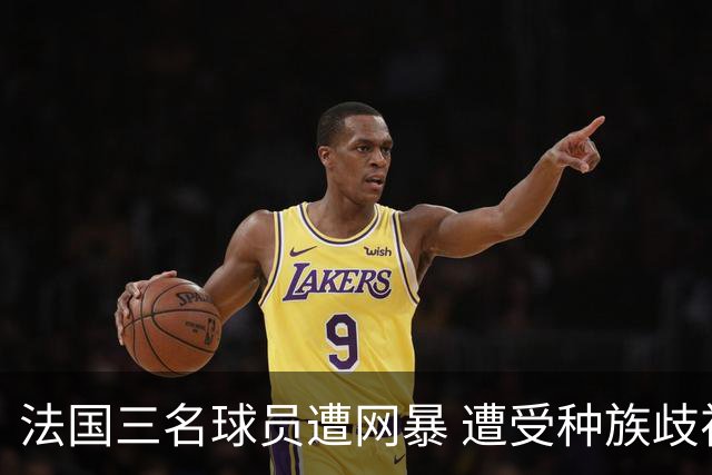 法国三名球员遭网暴 遭受种族歧视和恶意辱骂